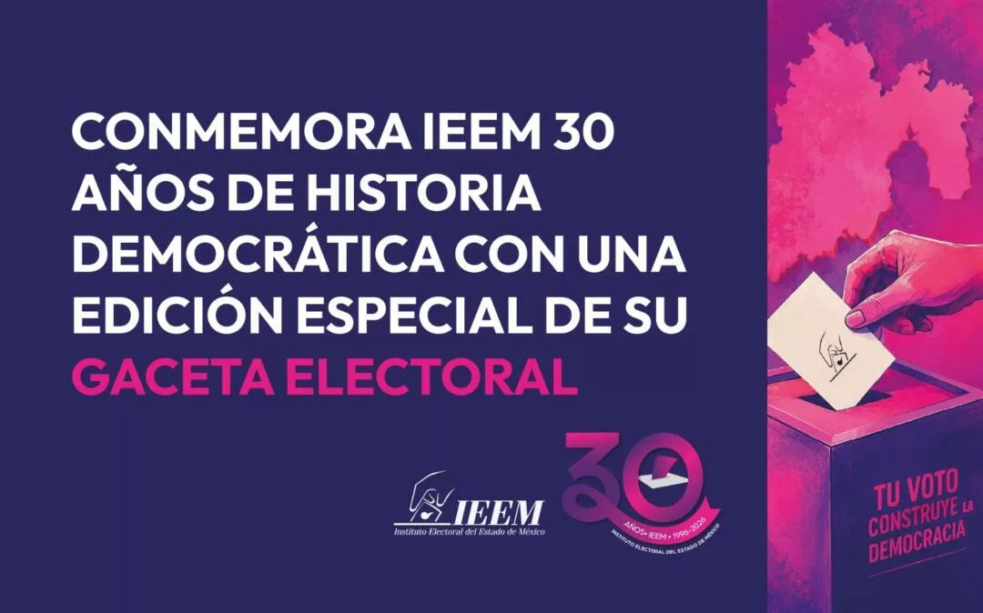 conmemora el IEEM 30 años de historia democrática con una edición especial de su Gaceta Electoral